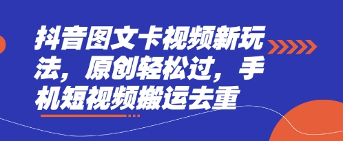 抖音图文卡视频新玩法，原创轻松过，手机短视频搬运去重-智壹网创