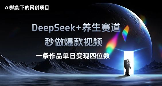 AI赋能下的网创项目，DeepSeek+养生赛道，秒做爆款视频一条作品单日变现三位数-智壹网创