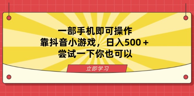 （14206期）一部手机即可操作，靠抖音小游戏，日入500＋，尝试一下你也可以-智壹网创