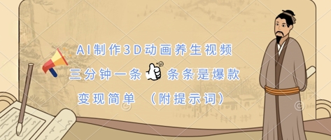 AI制作3D动画养生视频，三分钟一条，条条是爆款，变现简单(附提示词)-智壹网创