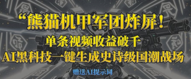 熊猫机甲军团炸屏，单条视频收益破千，AI黑科技一键生成史诗级国潮战场-智壹网创