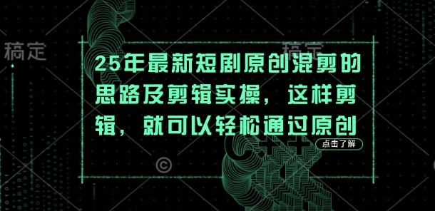 25年最新短剧原创混剪的思路及剪辑实操，这样剪辑，就可以轻松通过原创-智壹网创