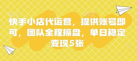 快手小店代运营，提供账号即可，团队全程操盘，单日稳定变现5张【揭秘】-智壹网创